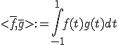 <\bar{f},\bar{g}>:=\Bigint_{-1}^1f(t)g(t)dt